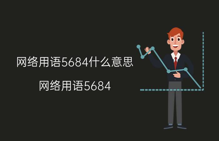 网络用语5684什么意思（网络用语5684 网络用语5684是什么）